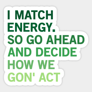 I Match Energy So Go Ahead And Decide How We Gon’ Act Sticker